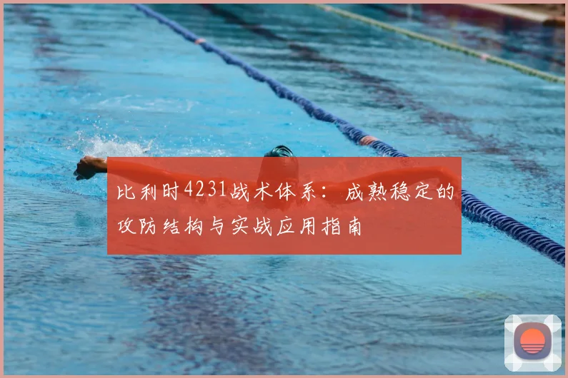比利时4231战术体系:成熟稳定的攻防结构与实战应用指南